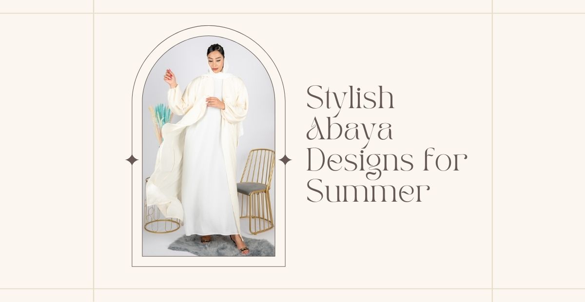 Top 6 Stylish Abaya Designs for Summer 2022